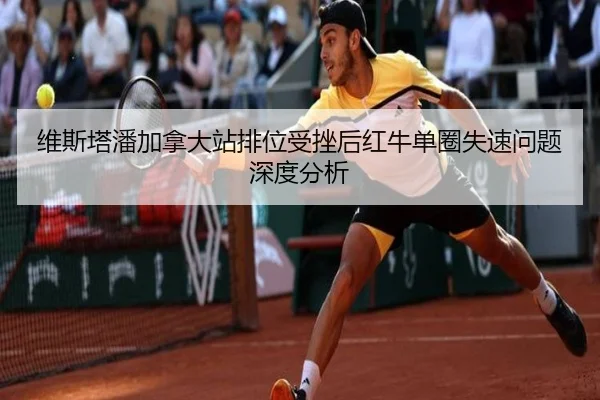 维斯塔潘加拿大站排位受挫后红牛单圈失速问题深度分析